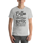 Coffee Spelled Backwards - I Don't Give EEFFOC Until I've Had My Coffee - Unisex Staple T-Shirt | Bella + Canvas 3001 - Multiple Colors Avail.