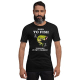 Born to Fish, Fishing is My Cardio - Unisex Staple T-Shirt | Bella + Canvas 3001 - Multiple Colors Avail.