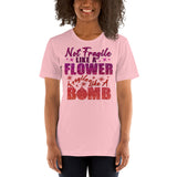 Not Fragile Like a Flower, Fragile Like a Bomb - Unisex Staple T-Shirt | Bella + Canvas 3001